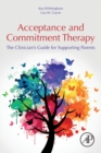 Image for Acceptance and commitment therapy  : the clinician&#39;s guide for supporting parents