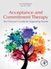 Image for Acceptance and commitment therapy: the clinician&#39;s guide for supporting parents