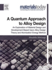 Image for A quantum approach to alloy design: an exploration of material design and development based upon alloy design theory and atomization energy method