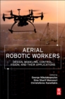 Image for Aerial robotic workers  : design, modeling, control, vision and their applications