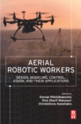 Image for Aerial Robotic Workers: Design, Modeling, Control, Vision and Their Applications