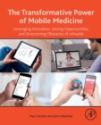 Image for The Transformative Power of Mobile Medicine : Leveraging Innovation, Seizing Opportunities and Overcoming Obstacles of mHealth