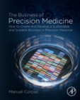 Image for The business of precision medicine  : how to create and develop a sustainable and scalable business in precision medicine