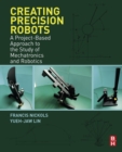 Image for Creating precision robots: a project-based approach to the study of mechatronics and robotics