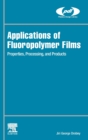 Image for Applications of fluoropolymer films  : properties, processing, and products