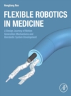 Image for Flexible Robotics in Medicine: A Design Journey of Motion Generation Mechanisms and Biorobotic System Development