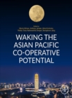 Image for Waking the Asian Pacific Cooperative Potential: How Co-operative Firms Started, Overcame Challenges, and Addressed Poverty Across the Asia Pacific