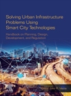 Image for Solving Urban Infrastructure Problems Using Smart City Technologies: Handbook on Planning, Design, Development, and Regulation
