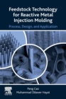 Image for Feedstock technology for reactive metal injection molding  : process, design, and application