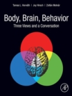 Image for Body, Brain, Behavior: Three Views and a Conversation