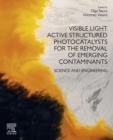 Image for Visible Light Active Structured Photocatalysts for the Removal of Emerging Contaminants: Science and Engineering