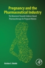 Image for Pregnancy and the Pharmaceutical Industry : The Movement towards Evidence-Based Pharmacotherapy for Pregnant Women