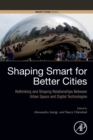 Image for Shaping smart for better cities  : rethinking and shaping relationships between urban space and digital technologies