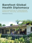 Image for Barefoot Global Health Diplomacy: Field Experiences in International Relations, Security, and Epidemics
