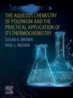 Image for The Aqueous Chemistry of Polonium and the Practical Application of its Thermochemistry