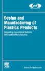 Image for Design and manufacturing of plastics products  : integrating traditional methods with additive manufacturing