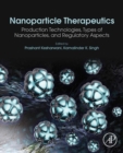 Image for Nanoparticle Therapeutics: Production Technologies, Types of Nanoparticles, and Regulatory Aspects