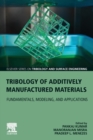 Image for Tribology of additively manufactured materials  : fundamentals, modeling, and applications