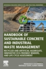Image for Handbook of sustainable concrete and industrial waste management  : recycled and artificial aggregate, innovative eco-friendly binders, and life cycle assessment