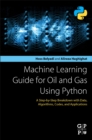 Image for Machine learning guide for oil and gas using Python  : a step-by-step breakdown with data, algorithms, codes, and applications
