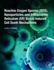 Image for Reactive Oxygen Species (ROS), Nanoparticles, and Endoplasmic Reticulum (ER) Stress-Induced Cell Death Mechanisms