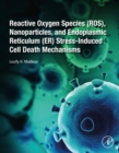 Image for Reactive Oxygen Species (ROS), Nanoparticles, and Endoplasmic Reticulum (ER) Stress-Induced Cell Death Mechanisms: Antioxidant Therapeutic Defenses