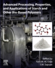 Image for Advanced Processing, Properties, and Applications of Starch and Other Bio-Based Polymers