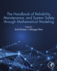 Image for The Handbook of Reliability, Maintenance, and System Safety Through Mathematical Modeling