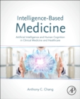 Image for Intelligence-based medicine  : artificial intelligence and human cognition in clinical medicine and healthcare
