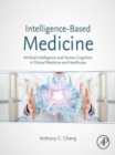 Image for Intelligence-Based Medicine: Artificial Intelligence and Human Cognition in Clinical Medicine and Healthcare