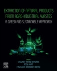 Image for Extraction of Natural Products from Agro-Industrial Wastes: A Green and Sustainable Approach