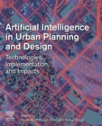 Image for Artificial Intelligence in Urban Planning and Design: Technologies, Implementation, and Impacts