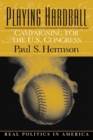 Image for Playing Hardball : Campaigning for the U.S. Congress