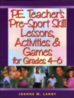 Image for P.E. Teacher&#39;s Pre-Sports Skill Lessons, Activities and Games for Grades 4-6 : Grades 4-6