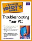 Image for The Complete Idiot&#39;s Guide to Troubleshooting Your PC