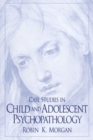 Image for Case Studies in Child and Adolescent Psychopathology