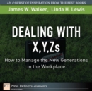 Image for Dealing with X, Y, Zs: How to Manage the New Generations in the Workplace