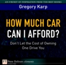 Image for How Much Car Can I Afford?: Don&#39;t Let the Cost of Owning One Drive You