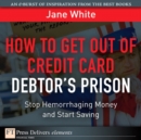 Image for How to Get Out of Credit Card Debtor&#39;s Prison: Stop Hemorrhaging Money and Start Saving