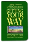 Image for Jeffrey Gitomer&#39;s little green book of getting your way  : how to speak, write, present, persuade, influence, and sell your point of view to others