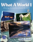 Image for What a world 1  : amazing stories from around the globe