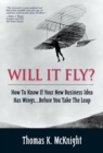 Image for Will It Fly? How to Know if Your New Business Idea Has Wings...Before You Take the Leap