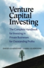 Image for Venture capital investing: the complete handbook for investing in private businesses for outstanding profits