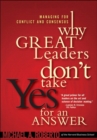 Image for Why Great Leaders Don&#39;t Take Yes for an Answer : Managing for Conflict and Consensus