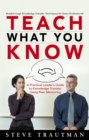Image for Teach What You Know: A Practical Leader&#39;s Guide to Knowledge Transfer Using Peer Mentoring