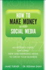 Image for How to make money with social media  : an insider&#39;s guide on using new and emerging media to grow your business