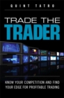 Image for Trade the trader: know your competition and find your edge for profitable trading