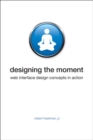 Image for Designing the Moment: Web Interface Design Concepts in Action
