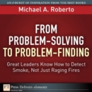 Image for From Problem-Solving to Problem-Finding: Great Leaders Know How to Detect Smoke, Not Just Raging Fires