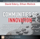 Image for Communities of Innovation: How Video Game Makers Capture Millions of Dollars of Innovation from User Communities and You Can, Too!